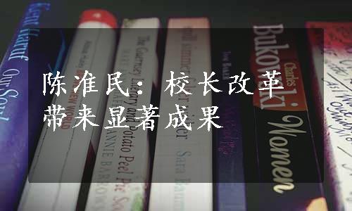 陈准民：校长改革带来显著成果