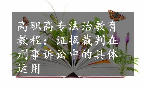 高职高专法治教育教程：证据裁判在刑事诉讼中的具体运用