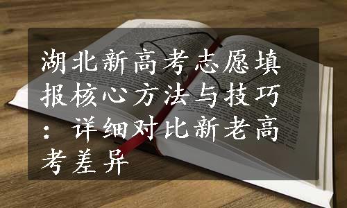 湖北新高考志愿填报核心方法与技巧：详细对比新老高考差异