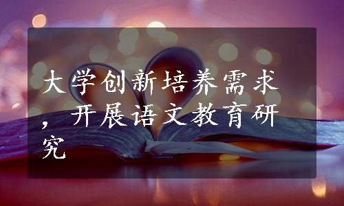 大学创新培养需求，开展语文教育研究