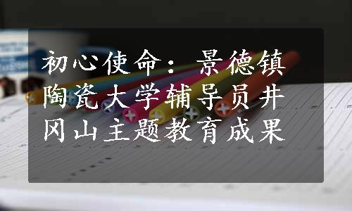 初心使命：景德镇陶瓷大学辅导员井冈山主题教育成果