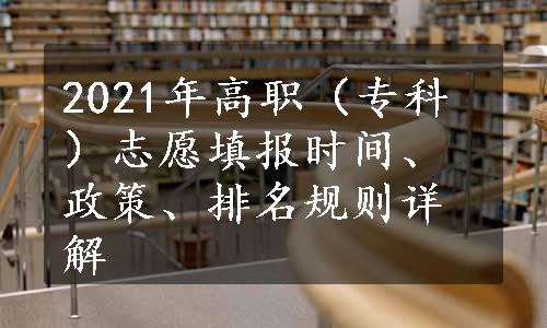 2021年高职（专科）志愿填报时间、政策、排名规则详解