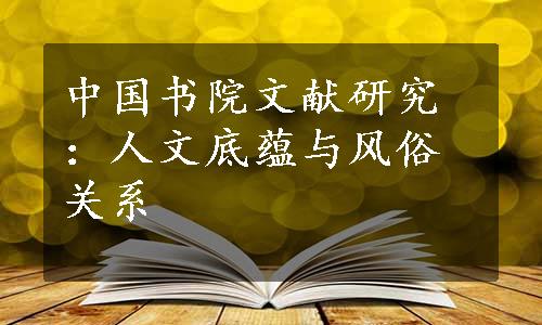 中国书院文献研究：人文底蕴与风俗关系