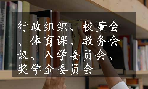 行政组织、校董会、体育课、教务会议、入学委员会、奖学金委员会