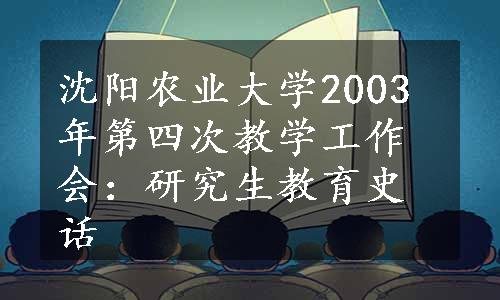 沈阳农业大学2003年第四次教学工作会：研究生教育史话