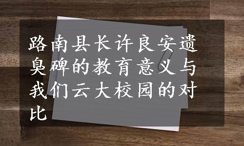 路南县长许良安遗臭碑的教育意义与我们云大校园的对比