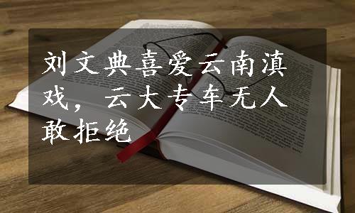 刘文典喜爱云南滇戏，云大专车无人敢拒绝