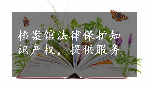 档案馆法律保护知识产权，提供服务