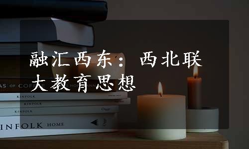 融汇西东：西北联大教育思想