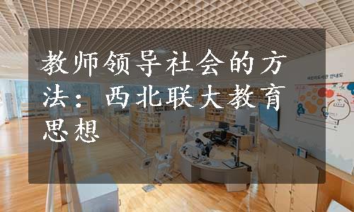 教师领导社会的方法：西北联大教育思想