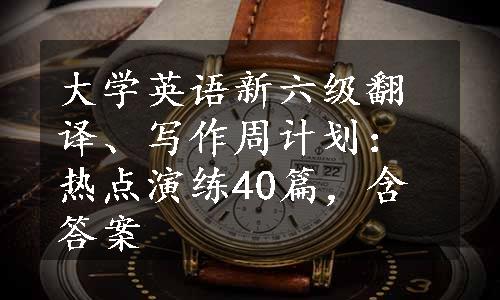 大学英语新六级翻译、写作周计划：热点演练40篇，含答案