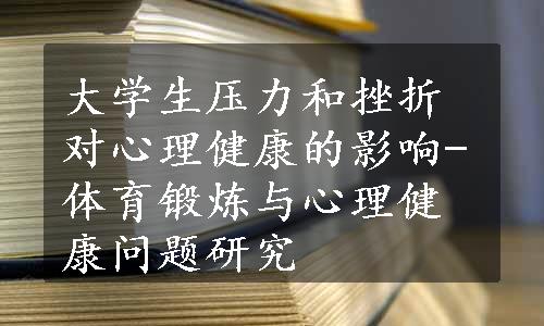 大学生压力和挫折对心理健康的影响-体育锻炼与心理健康问题研究