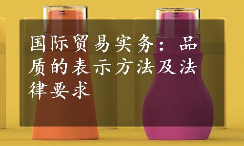 国际贸易实务：品质的表示方法及法律要求