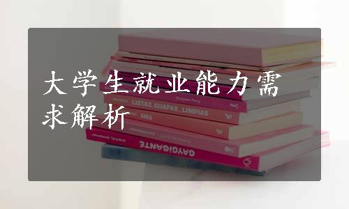 大学生就业能力需求解析
