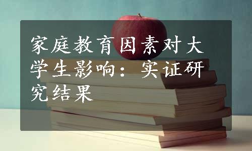 家庭教育因素对大学生影响：实证研究结果