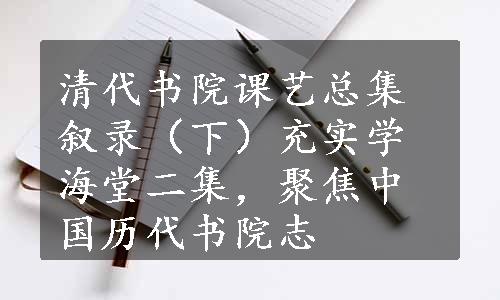 清代书院课艺总集叙录（下）充实学海堂二集，聚焦中国历代书院志