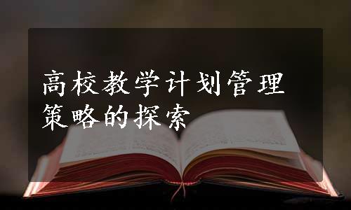 高校教学计划管理策略的探索