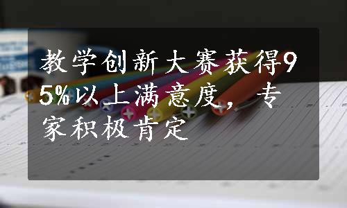 教学创新大赛获得95%以上满意度，专家积极肯定