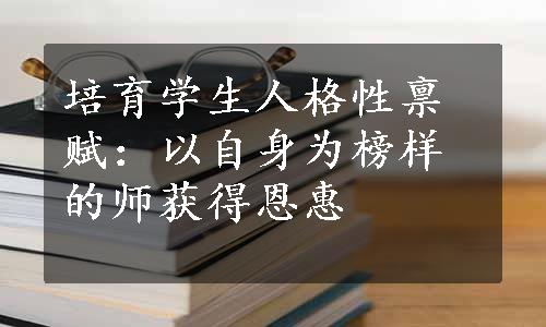 培育学生人格性禀赋：以自身为榜样的师获得恩惠