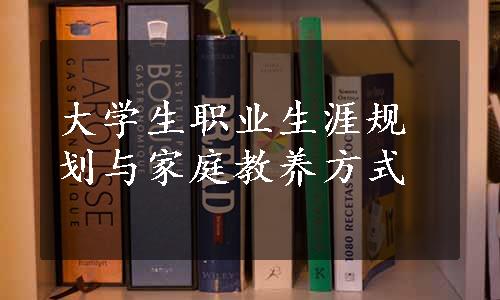 大学生职业生涯规划与家庭教养方式