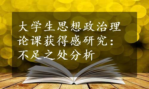 大学生思想政治理论课获得感研究：不足之处分析