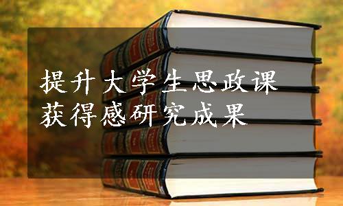 提升大学生思政课获得感研究成果