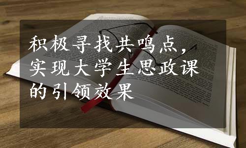 积极寻找共鸣点，实现大学生思政课的引领效果