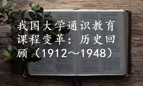 我国大学通识教育课程变革：历史回顾（1912～1948）