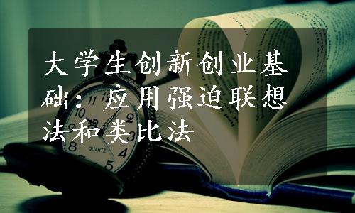 大学生创新创业基础：应用强迫联想法和类比法