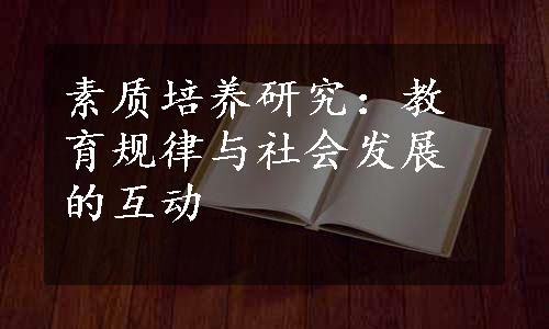 素质培养研究：教育规律与社会发展的互动