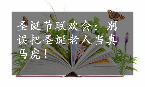 圣诞节联欢会：别误把圣诞老人当真马虎！