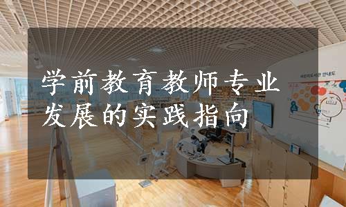 学前教育教师专业发展的实践指向