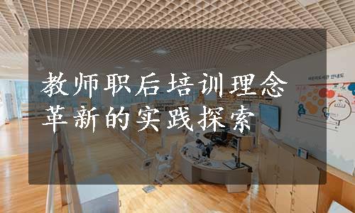 教师职后培训理念革新的实践探索