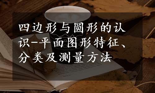 四边形与圆形的认识-平面图形特征、分类及测量方法