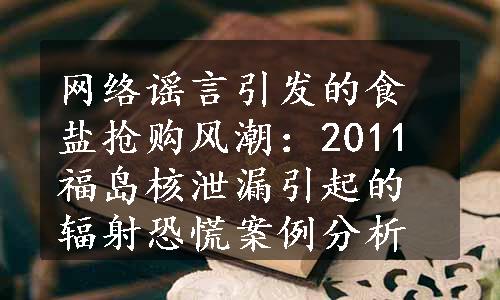 网络谣言引发的食盐抢购风潮：2011福岛核泄漏引起的辐射恐慌案例分析