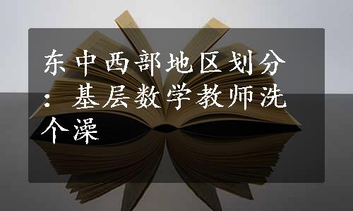 东中西部地区划分：基层数学教师洗个澡