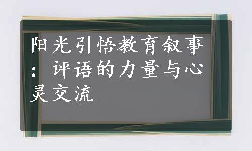 阳光引悟教育叙事：评语的力量与心灵交流