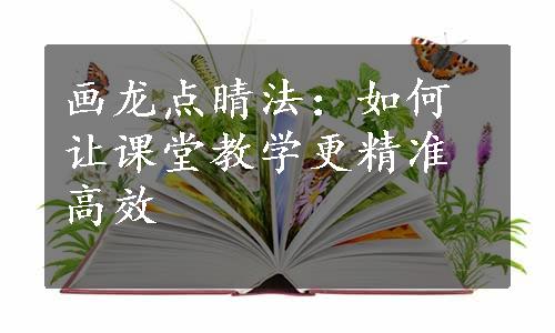 画龙点睛法：如何让课堂教学更精准高效