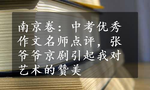 南京卷：中考优秀作文名师点评，张爷爷京剧引起我对艺术的赞美