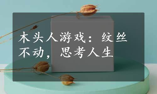 木头人游戏：纹丝不动，思考人生