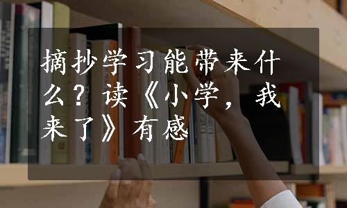 摘抄学习能带来什么？读《小学，我来了》有感