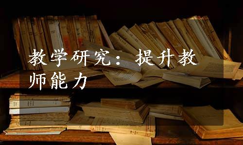 教学研究：提升教师能力