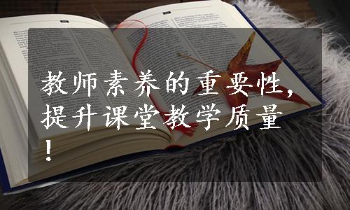 教师素养的重要性,提升课堂教学质量！