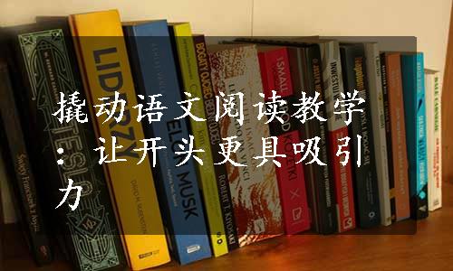 撬动语文阅读教学：让开头更具吸引力