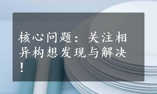 核心问题：关注相异构想发现与解决！