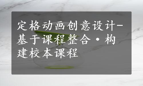 定格动画创意设计-基于课程整合·构建校本课程