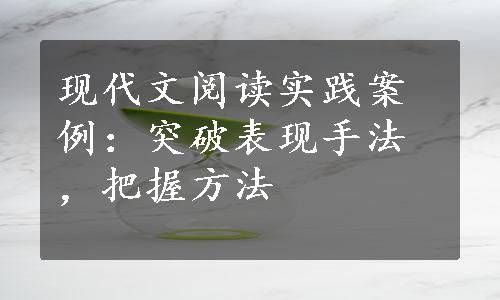 现代文阅读实践案例：突破表现手法，把握方法