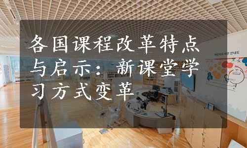 各国课程改革特点与启示：新课堂学习方式变革