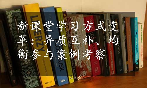 新课堂学习方式变革：异质互补、均衡参与案例考察