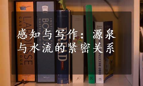 感知与写作：源泉与水流的紧密关系